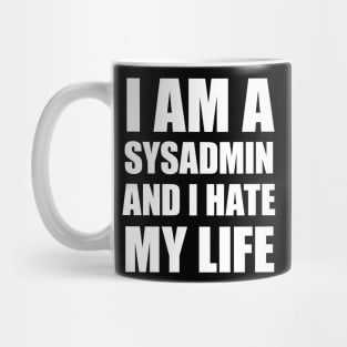 I Am A SysAdmin And I Hate My Life Mug